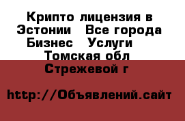 Крипто лицензия в Эстонии - Все города Бизнес » Услуги   . Томская обл.,Стрежевой г.